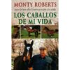 LIBRO: LOS CABALLOS DE MI VIDA (MONTY ROBERTS) -